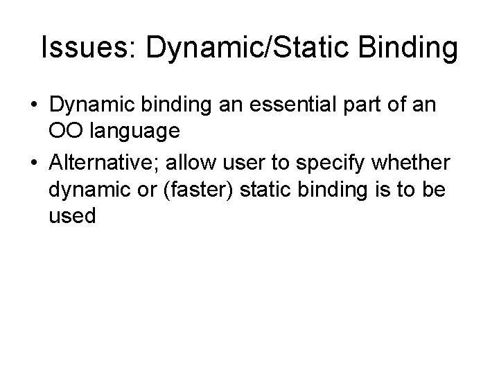 Issues: Dynamic/Static Binding • Dynamic binding an essential part of an OO language •