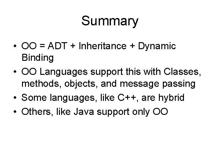 Summary • OO = ADT + Inheritance + Dynamic Binding • OO Languages support