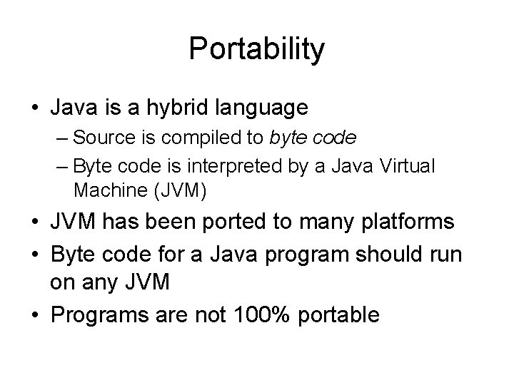 Portability • Java is a hybrid language – Source is compiled to byte code