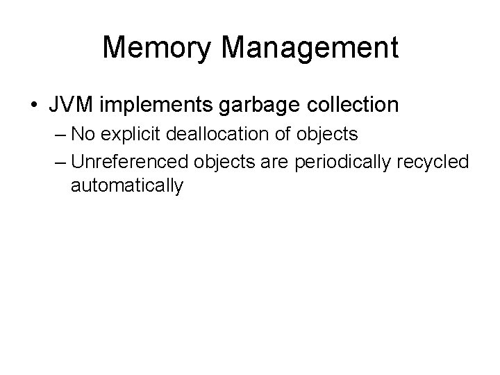 Memory Management • JVM implements garbage collection – No explicit deallocation of objects –