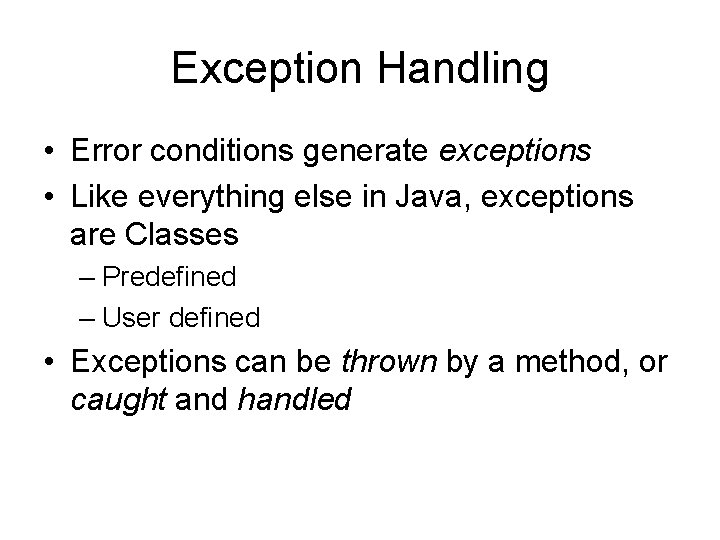 Exception Handling • Error conditions generate exceptions • Like everything else in Java, exceptions