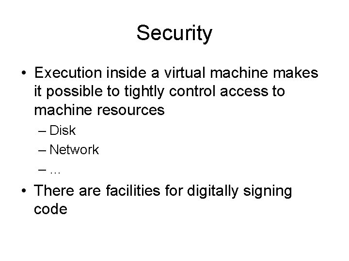 Security • Execution inside a virtual machine makes it possible to tightly control access
