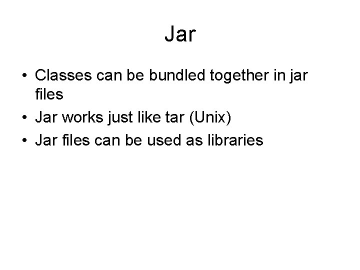 Jar • Classes can be bundled together in jar files • Jar works just