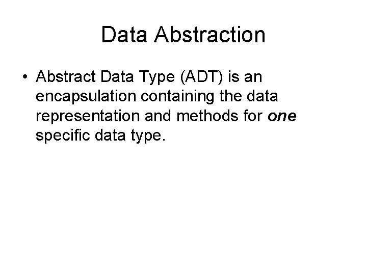 Data Abstraction • Abstract Data Type (ADT) is an encapsulation containing the data representation