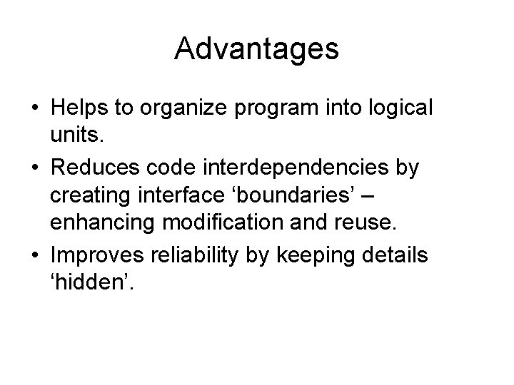 Advantages • Helps to organize program into logical units. • Reduces code interdependencies by