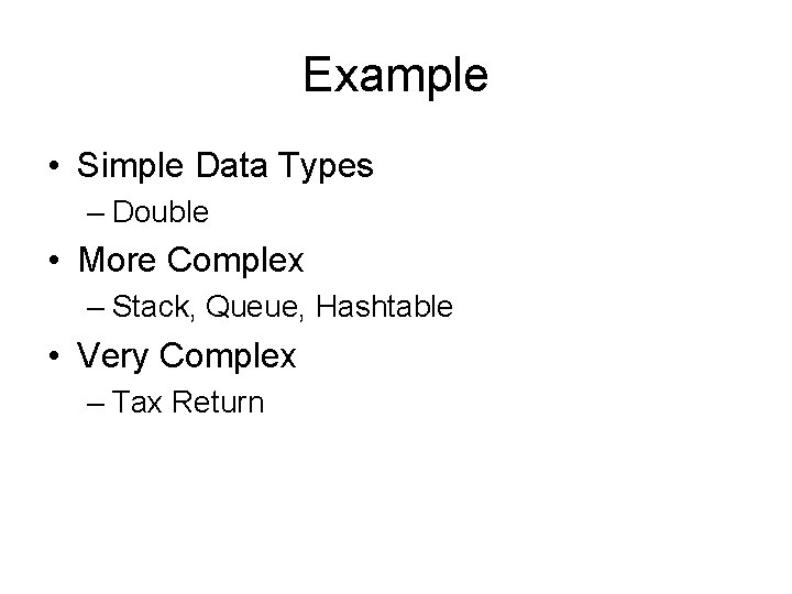 Example • Simple Data Types – Double • More Complex – Stack, Queue, Hashtable