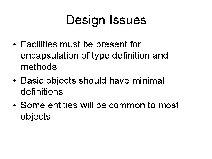 Design Issues • Facilities must be present for encapsulation of type definition and methods