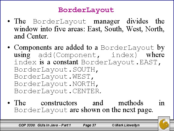Border. Layout • The Border. Layout manager divides the window into five areas: East,
