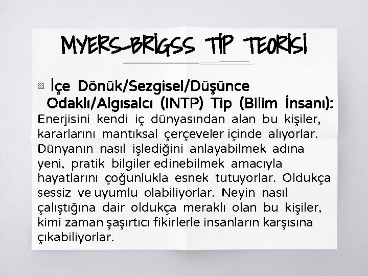 MYERS-BRİGSS TİP TEORİSİ ▧ İçe Dönük/Sezgisel/Düşünce Odaklı/Algısalcı (INTP) Tip (Bilim İnsanı): Enerjisini kendi iç