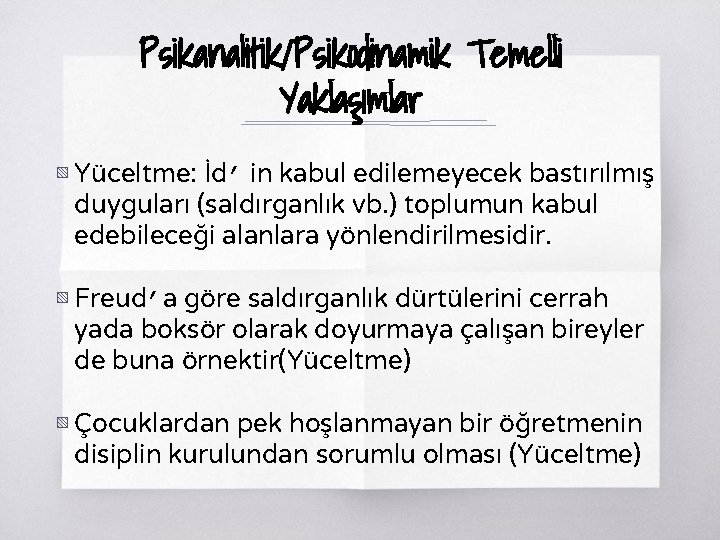 Psikanalitik/Psikodinamik Temelli Yaklaşımlar ▧ Yüceltme: İd’ in kabul edilemeyecek bastırılmış duyguları (saldırganlık vb. )