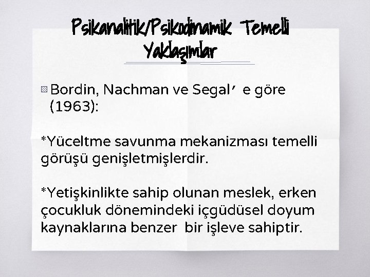 Psikanalitik/Psikodinamik Temelli Yaklaşımlar ▧ Bordin, Nachman ve Segal’ e göre (1963): *Yüceltme savunma mekanizması