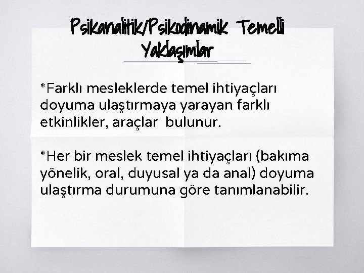 Psikanalitik/Psikodinamik Temelli Yaklaşımlar *Farklı mesleklerde temel ihtiyaçları doyuma ulaştırmaya yarayan farklı etkinlikler, araçlar bulunur.