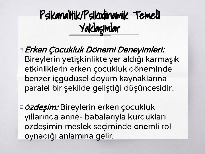 Psikanalitik/Psikodinamik Temelli Yaklaşımlar ▧ Erken Çocukluk Dönemi Deneyimleri: Bireylerin yetişkinlikte yer aldığı karmaşık etkinliklerin