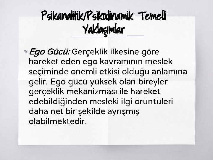 Psikanalitik/Psikodinamik Temelli Yaklaşımlar ▧ Ego Gücü: Gerçeklik ilkesine göre hareket eden ego kavramının meslek