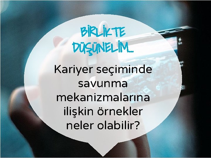 BİRLİKTE DÜŞÜNELİM… Kariyer seçiminde savunma mekanizmalarına ilişkin örnekler neler olabilir? 