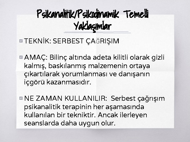 Psikanalitik/Psikodinamik Temelli Yaklaşımlar ▧ TEKNİK: SERBEST ÇAĞRIŞIM ▧ AMAÇ: Bilinç altında adeta kilitli olarak