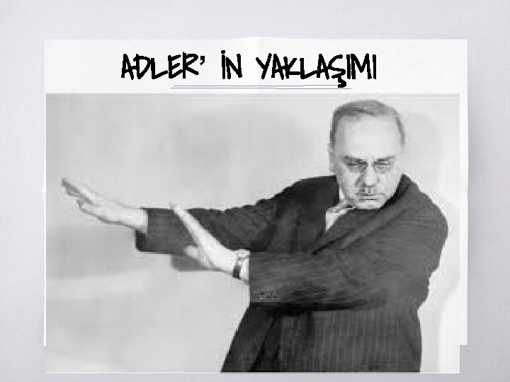 ADLER’ İN YAKLAŞIMI ▧? 