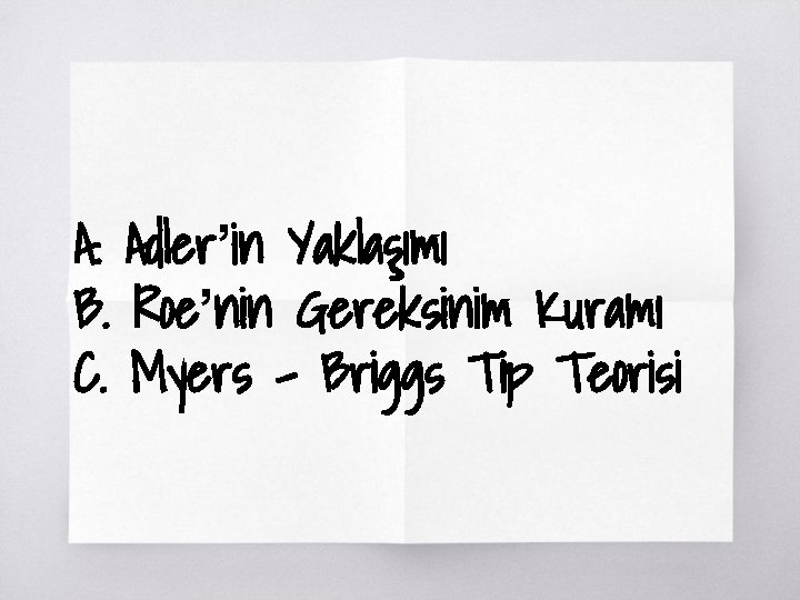 A. Adler’in Yaklaşımı B. Roe’nin Gereksinim Kuramı C. Myers – Briggs Tip Teorisi 