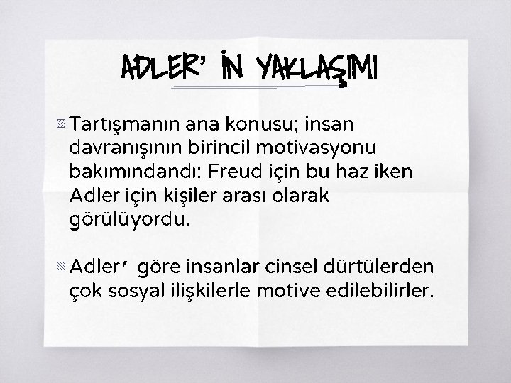 ADLER’ İN YAKLAŞIMI ▧ Tartışmanın ana konusu; insan davranışının birincil motivasyonu bakımındandı: Freud için