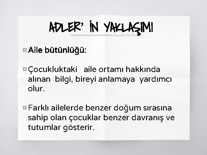 ADLER’ İN YAKLAŞIMI ▧ Aile bütünlüğü: ▧ Çocukluktaki aile ortamı hakkında alınan bilgi, bireyi