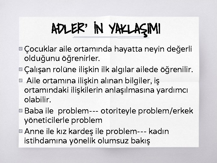 ADLER’ İN YAKLAŞIMI ▧ Çocuklar aile ortamında hayatta neyin değerli olduğunu öğrenirler. ▧ Çalışan