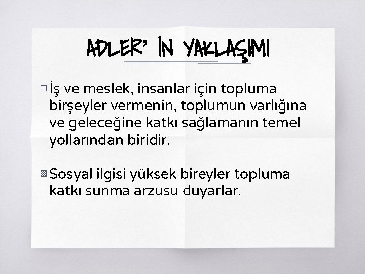 ADLER’ İN YAKLAŞIMI ▧ İş ve meslek, insanlar için topluma birşeyler vermenin, toplumun varlığına