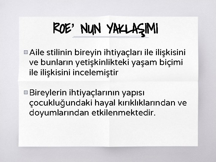 ROE’ NUN YAKLAŞIMI ▧ Aile stilinin bireyin ihtiyaçları ile ilişkisini ve bunların yetişkinlikteki yaşam