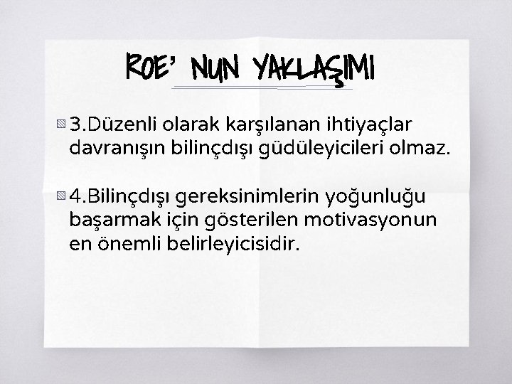 ROE’ NUN YAKLAŞIMI ▧ 3. Düzenli olarak karşılanan ihtiyaçlar davranışın bilinçdışı güdüleyicileri olmaz. ▧