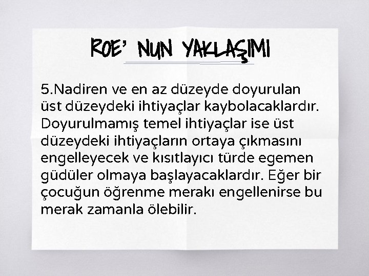 ROE’ NUN YAKLAŞIMI 5. Nadiren ve en az düzeyde doyurulan üst düzeydeki ihtiyaçlar kaybolacaklardır.