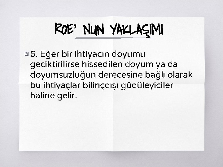 ROE’ NUN YAKLAŞIMI ▧ 6. Eğer bir ihtiyacın doyumu geciktirilirse hissedilen doyum ya da