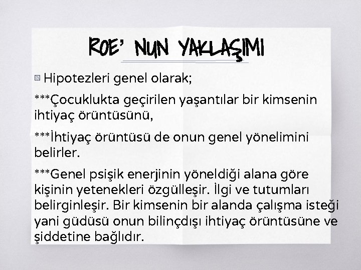 ROE’ NUN YAKLAŞIMI ▧ Hipotezleri genel olarak; ***Çocuklukta geçirilen yaşantılar bir kimsenin ihtiyaç örüntüsünü,