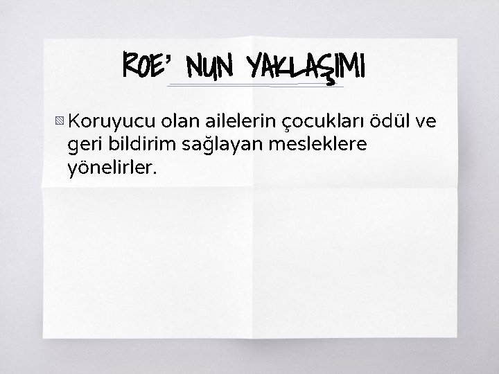 ROE’ NUN YAKLAŞIMI ▧ Koruyucu olan ailelerin çocukları ödül ve geri bildirim sağlayan mesleklere