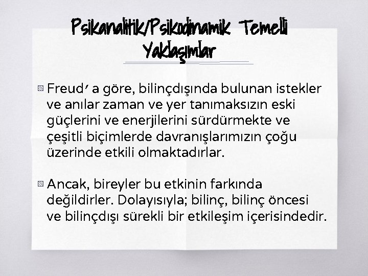 Psikanalitik/Psikodinamik Temelli Yaklaşımlar ▧ Freud’a göre, bilinçdışında bulunan istekler ve anılar zaman ve yer