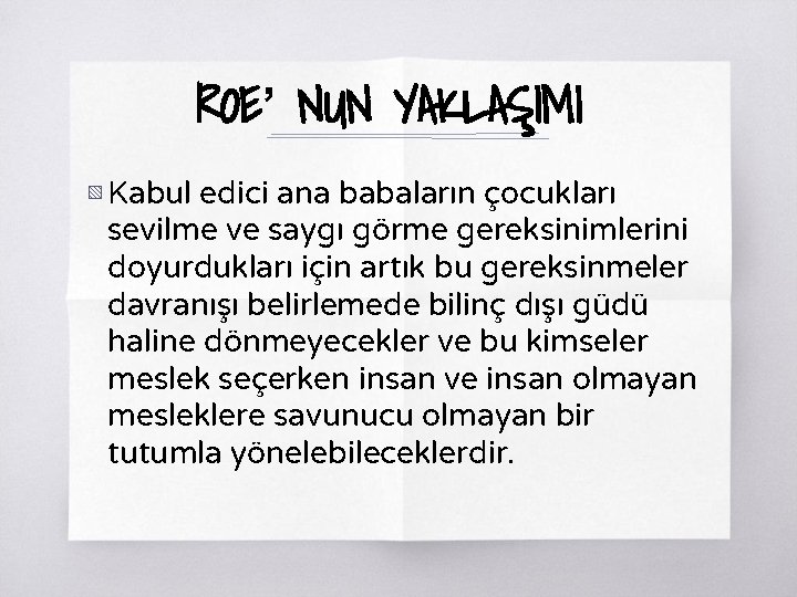 ROE’ NUN YAKLAŞIMI ▧ Kabul edici ana babaların çocukları sevilme ve saygı görme gereksinimlerini