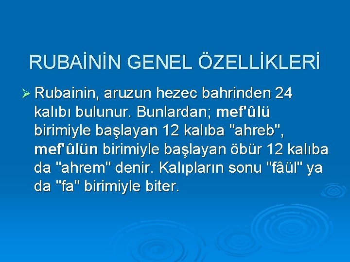 RUBAİNİN GENEL ÖZELLİKLERİ Ø Rubainin, aruzun hezec bahrinden 24 kalıbı bulunur. Bunlardan; mef'ûlü birimiyle