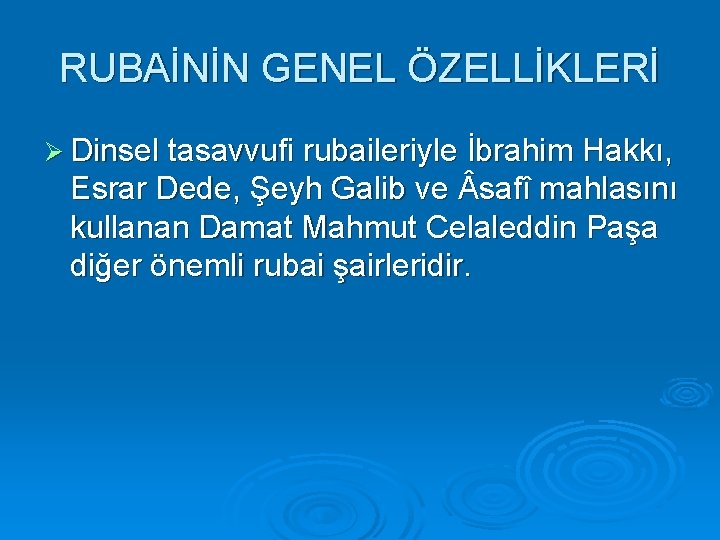 RUBAİNİN GENEL ÖZELLİKLERİ Ø Dinsel tasavvufi rubaileriyle İbrahim Hakkı, Esrar Dede, Şeyh Galib ve