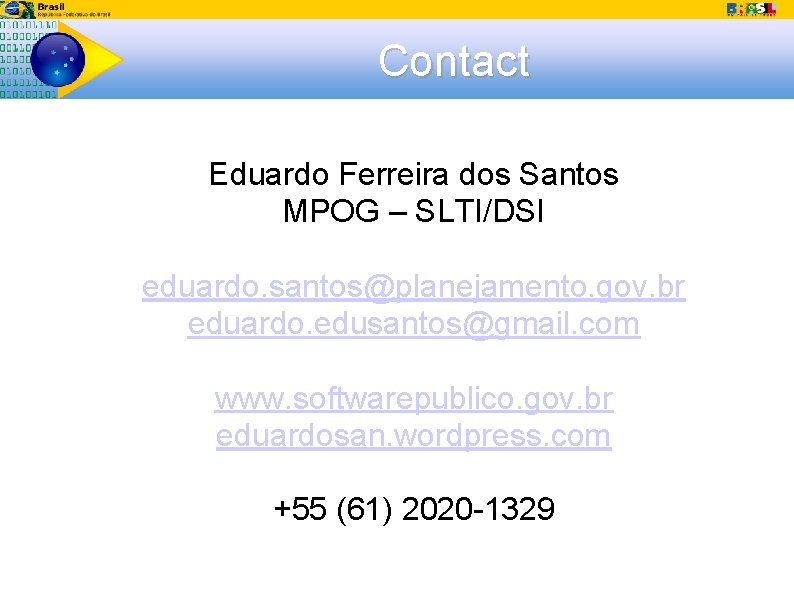 Contact Eduardo Ferreira dos Santos MPOG – SLTI/DSI eduardo. santos@planejamento. gov. br eduardo. edusantos@gmail.