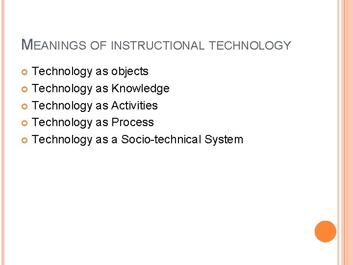 MEANINGS OF INSTRUCTIONAL TECHNOLOGY Technology as objects Technology as Knowledge Technology as Activities Technology