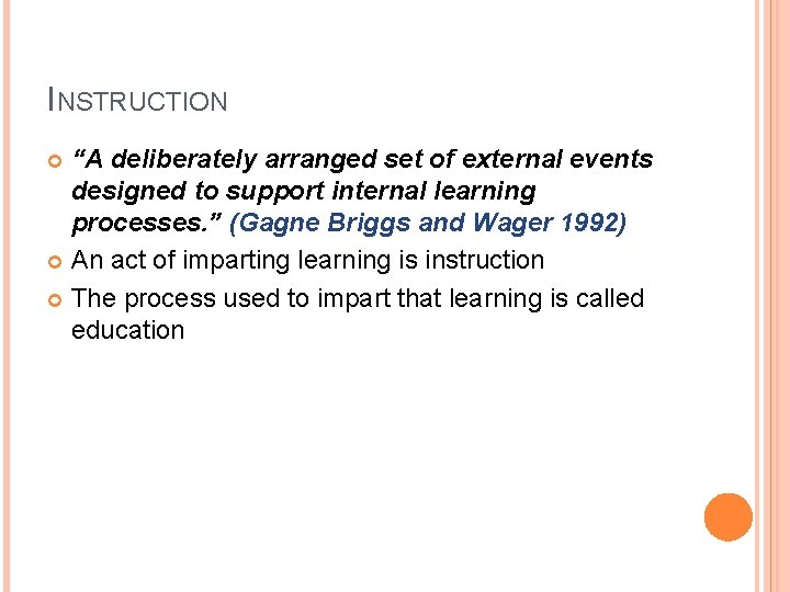 INSTRUCTION “A deliberately arranged set of external events designed to support internal learning processes.