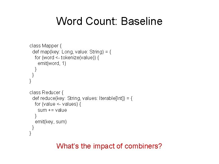 Word Count: Baseline class Mapper { def map(key: Long, value: String) = { for