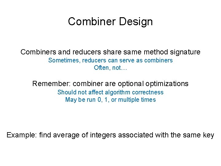 Combiner Design Combiners and reducers share same method signature Sometimes, reducers can serve as