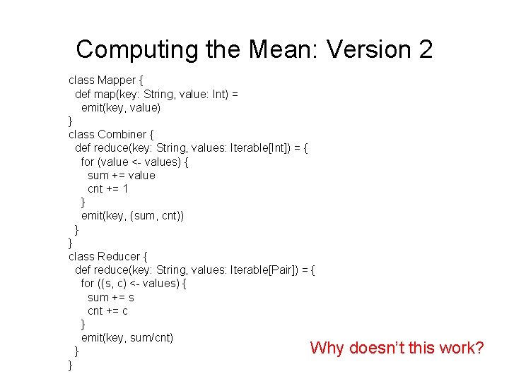Computing the Mean: Version 2 class Mapper { def map(key: String, value: Int) =