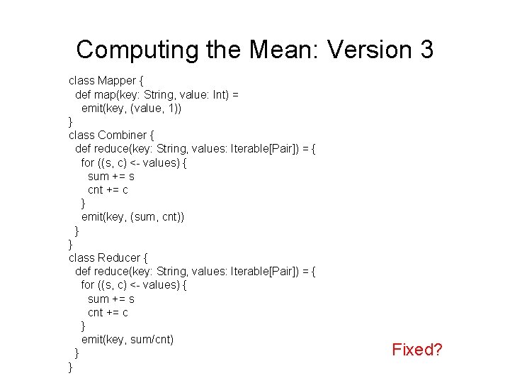 Computing the Mean: Version 3 class Mapper { def map(key: String, value: Int) =