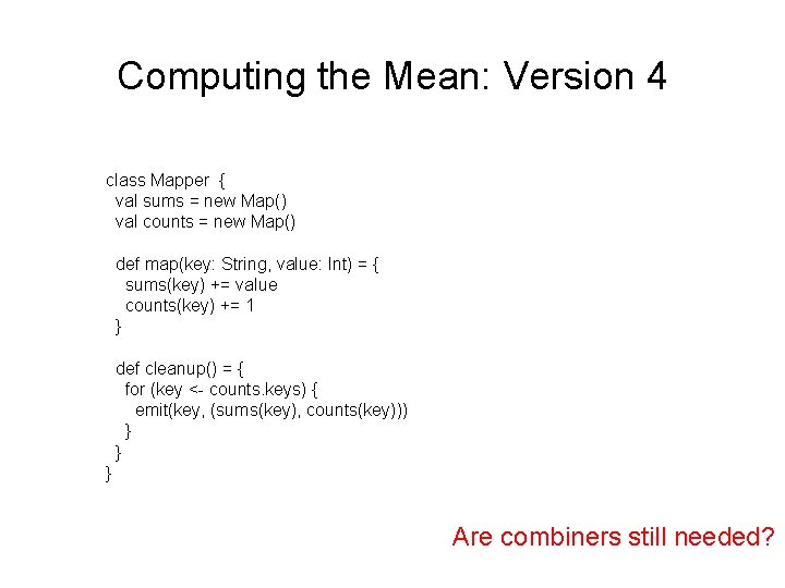Computing the Mean: Version 4 class Mapper { val sums = new Map() val