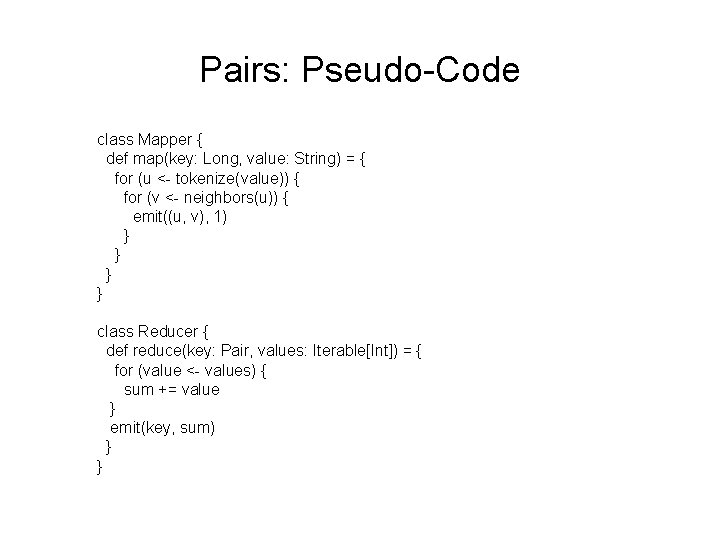 Pairs: Pseudo-Code class Mapper { def map(key: Long, value: String) = { for (u