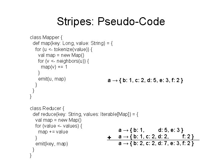 Stripes: Pseudo-Code class Mapper { def map(key: Long, value: String) = { for (u