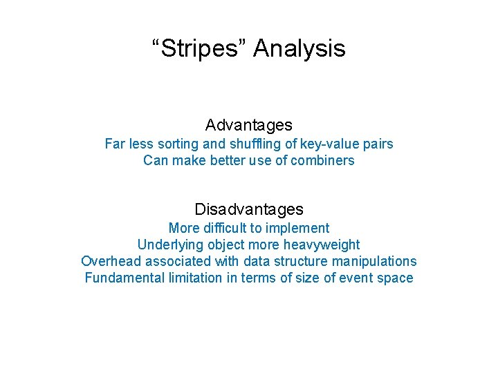 “Stripes” Analysis Advantages Far less sorting and shuffling of key-value pairs Can make better