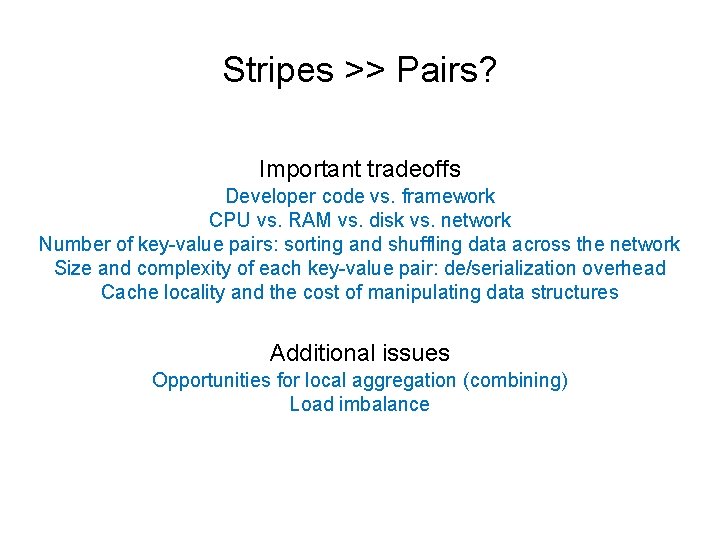Stripes >> Pairs? Important tradeoffs Developer code vs. framework CPU vs. RAM vs. disk