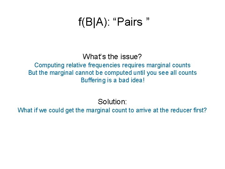 f(B|A): “Pairs ” What’s the issue? Computing relative frequencies requires marginal counts But the
