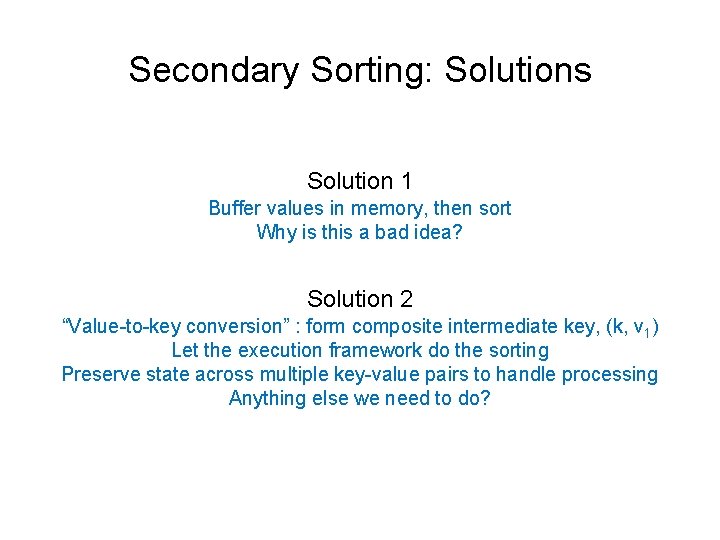 Secondary Sorting: Solutions Solution 1 Buffer values in memory, then sort Why is this